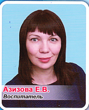 Воспитатель Азизова Елена Владимировна Воспитатель Азизова Елена Владимировна